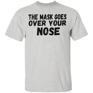 The Mask Goes Over Your Nose Shirt