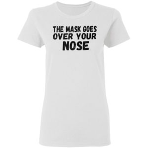 The Mask Goes Over Your Nose Shirt
