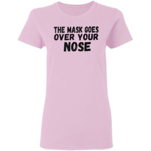 The Mask Goes Over Your Nose Shirt
