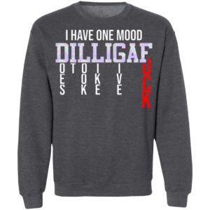 I Have One Mood DILLIGAF Does It Look Like I Give A Fuck Funny Sarcasm Shirt