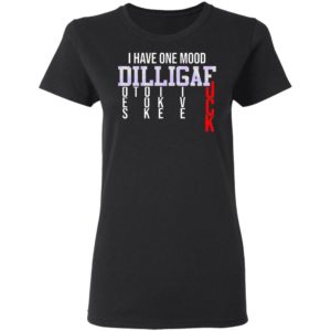 I Have One Mood DILLIGAF Does It Look Like I Give A Fuck Funny Sarcasm Shirt