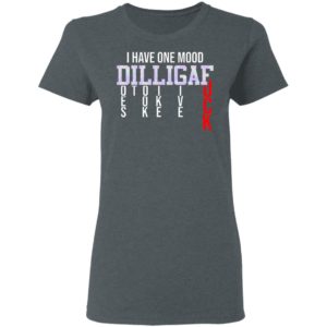 I Have One Mood DILLIGAF Does It Look Like I Give A Fuck Funny Sarcasm Shirt
