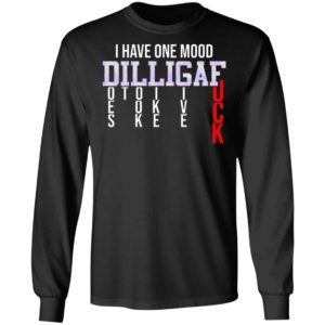 I Have One Mood DILLIGAF Does It Look Like I Give A Fuck Funny Sarcasm Shirt