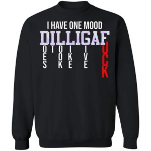 I Have One Mood DILLIGAF Does It Look Like I Give A Fuck Funny Sarcasm Shirt