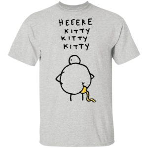 Heeere Kitty Kitty Kitty Chicken Shit Shirt
