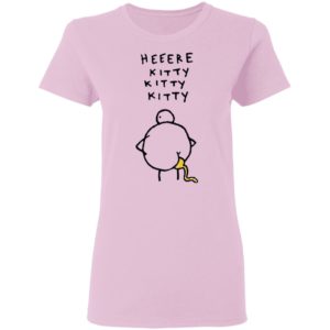 Heeere Kitty Kitty Kitty Chicken Shit Shirt
