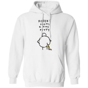 Heeere Kitty Kitty Kitty Chicken Shit Shirt