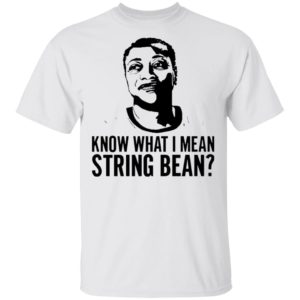 Know what I mean string bean shirt