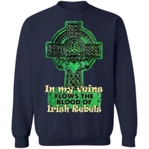 In My Veins Flows The Blood Of Irish Rebels St Patrick’s Day Shirt