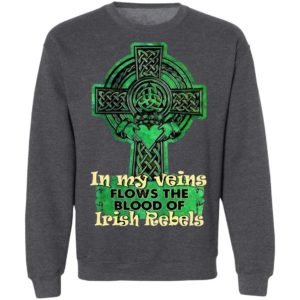 In My Veins Flows The Blood Of Irish Rebels St Patrick’s Day Shirt