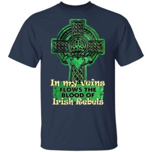 In My Veins Flows The Blood Of Irish Rebels St Patrick’s Day Shirt