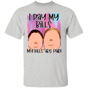 1000 Pound sisters I pay my bills my bills are paid shirt