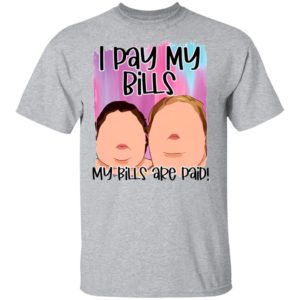 1000 Pound sisters I pay my bills my bills are paid shirt