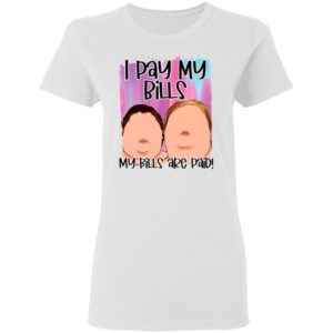 1000 Pound sisters I pay my bills my bills are paid shirt