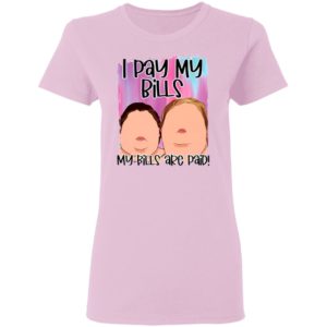 1000 Pound sisters I pay my bills my bills are paid shirt