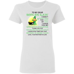 Patrick’s Day To my dear son in law I didn’t give you the gift of life shirt