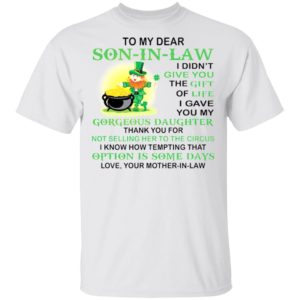 Patrick’s Day To my dear son in law I didn’t give you the gift of life shirt