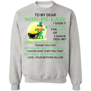 Patrick’s Day To my dear son in law I didn’t give you the gift of life shirt