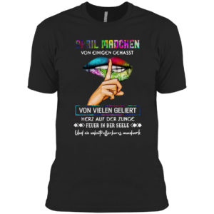 April Madchen Von Einigen Gehasst Von Vielen Geliebt Shirt