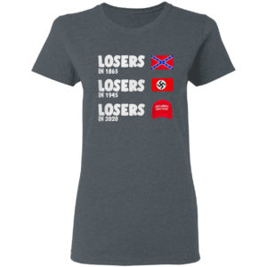 Losers In 1865 Losers In 1945 Losers In 2020 Meme Shirt