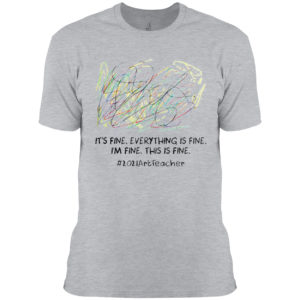 It’s fine everything is fine I’m fine this is fine #2021ArtTeacher shirt