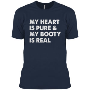 My Heart Is Pure & My Booty Is Real shirt