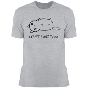 I Can’t Adult Today Cat Shirt