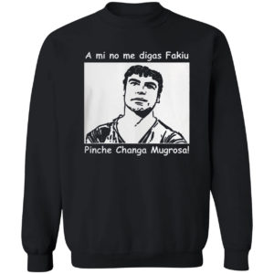 A Mi No Me Digas Fakiu Pinche Changa Mugrosa Shirt