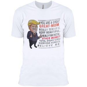 Trump You are a great Great Mom really terrific very beautiful shirt