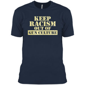 Keep racism out of gun culture shirt