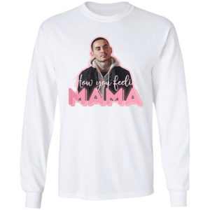 How You Feeling Mama Shirt