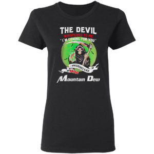 The Devil Whispered To Me I’m Coming For You Bring Mountain Dew Shirt