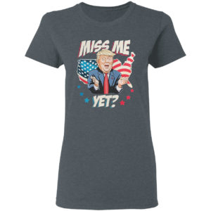 Miss me yet Trump support pro Trump 2021 shirt