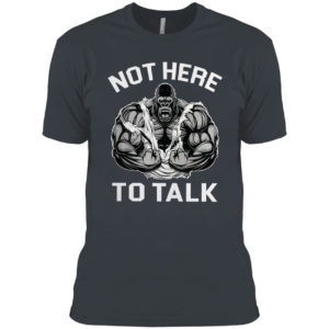 Weight Lifting Not Here To Talk shirt