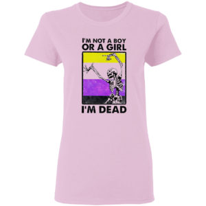 Skeleton i’m not a boy or a girl i’m dead shirt