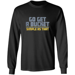 Go get a bucket simple as that 2021 shirt