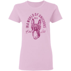Donkey in a world of unicorns be a bad ass shirt