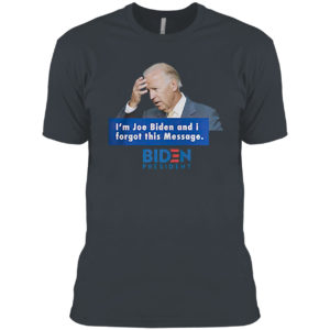 Trending 2021 I’m Joe Biden and I forgot this message Biden President shirt