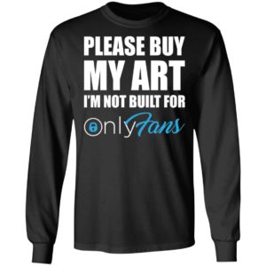 Please Buy My Art Im Not Built For Only Fans Tee Shirt