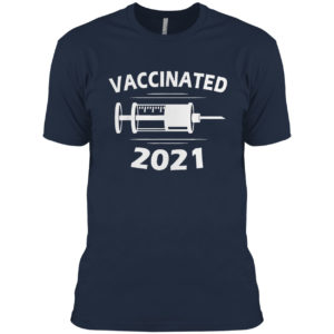 I had vaccinated 2021 shirt