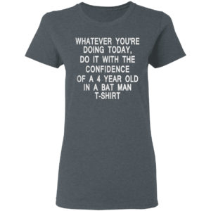 Whatever you're doing today do it with the confidence of a 4 year old in a batman t-shirt