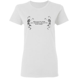 Funny Skeleton Once You’ve Ruined Your Reputation You Can Live Quite Freely T-shirt
