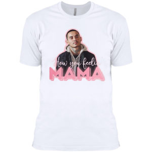 How You Feeling Mama Shirt