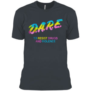 Dare to resist drugs and violence shirt
