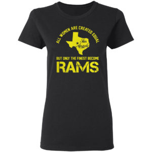 All Women Are Created Equal San Angles But Only Finest Become Rams Shirt