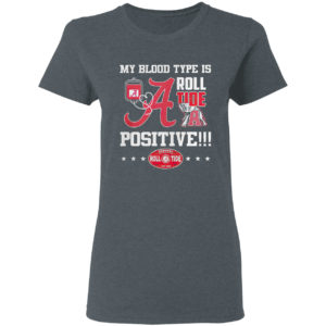 Alabama Crimson Tide my blood type is roll Tide positive shirt
