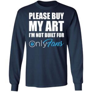 Please Buy My Art Im Not Built For Only Fans Tee Shirt