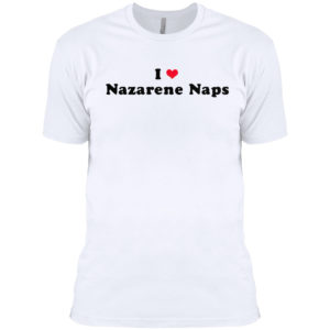 I love Nazarene naps heart shirt