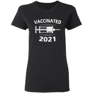 I had vaccinated 2021 shirt
