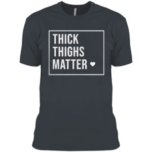 Thick Thighs Matter Shirt